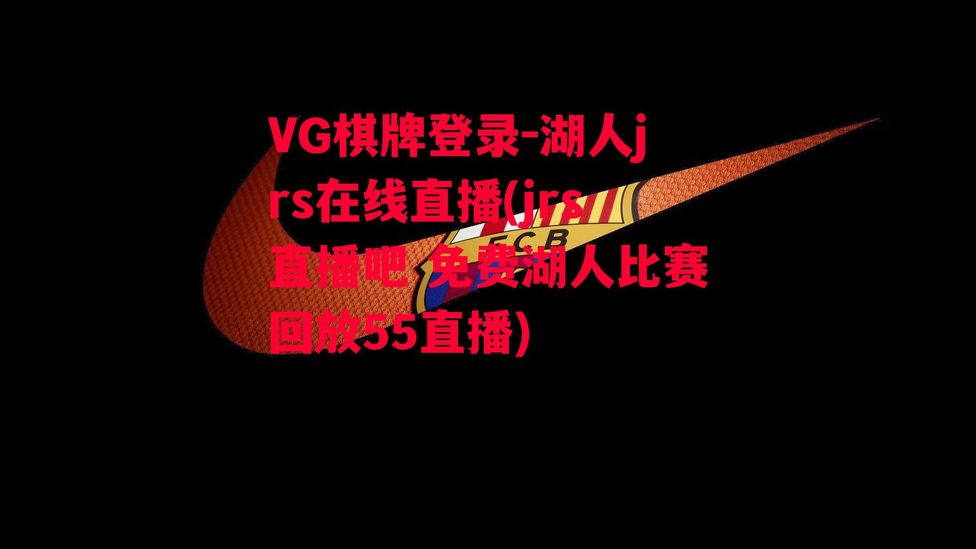 VG棋牌登录-湖人jrs在线直播(jrs直播吧 免费湖人比赛回放55直播)