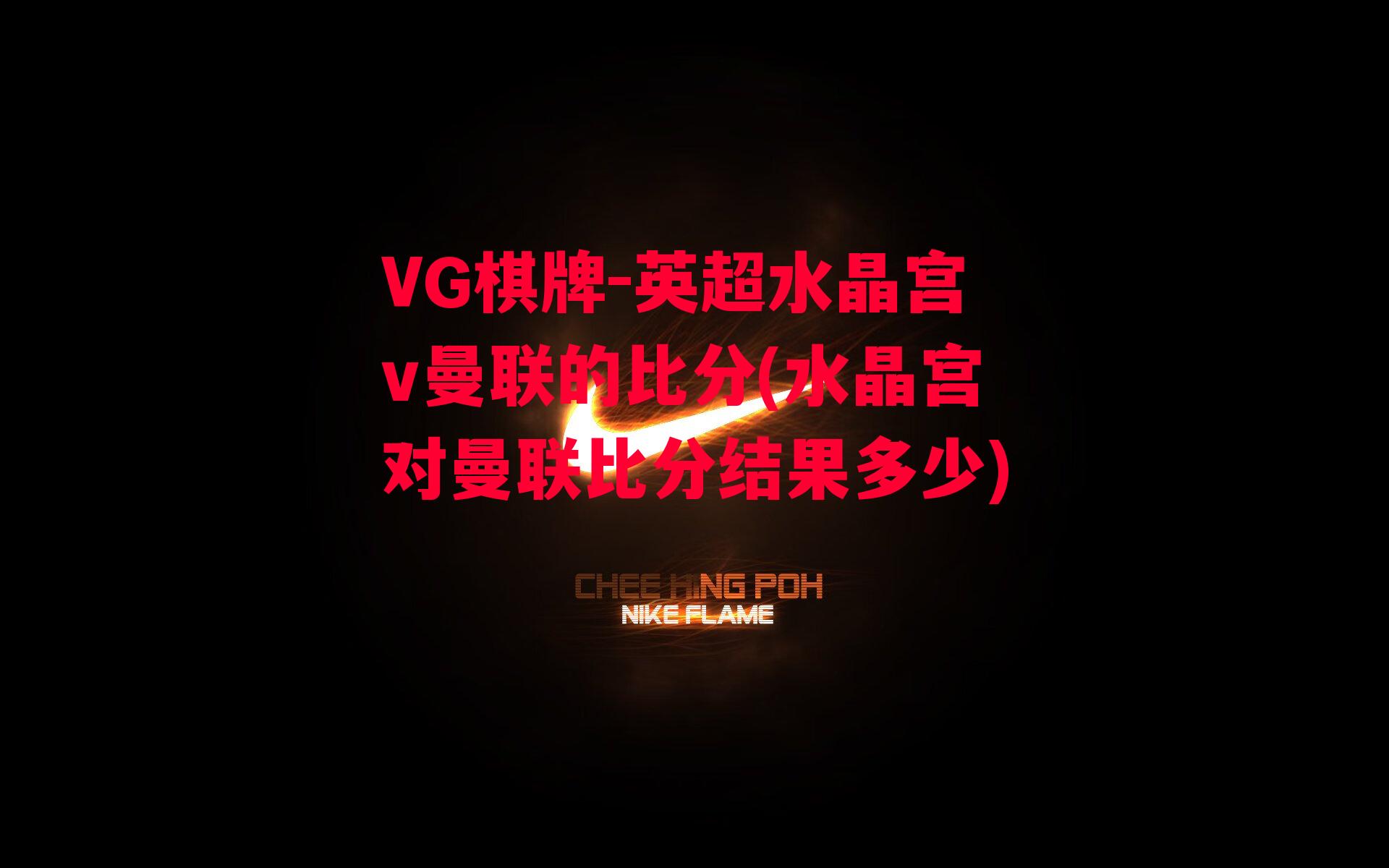 VG棋牌-英超水晶宫v曼联的比分(水晶宫对曼联比分结果多少)