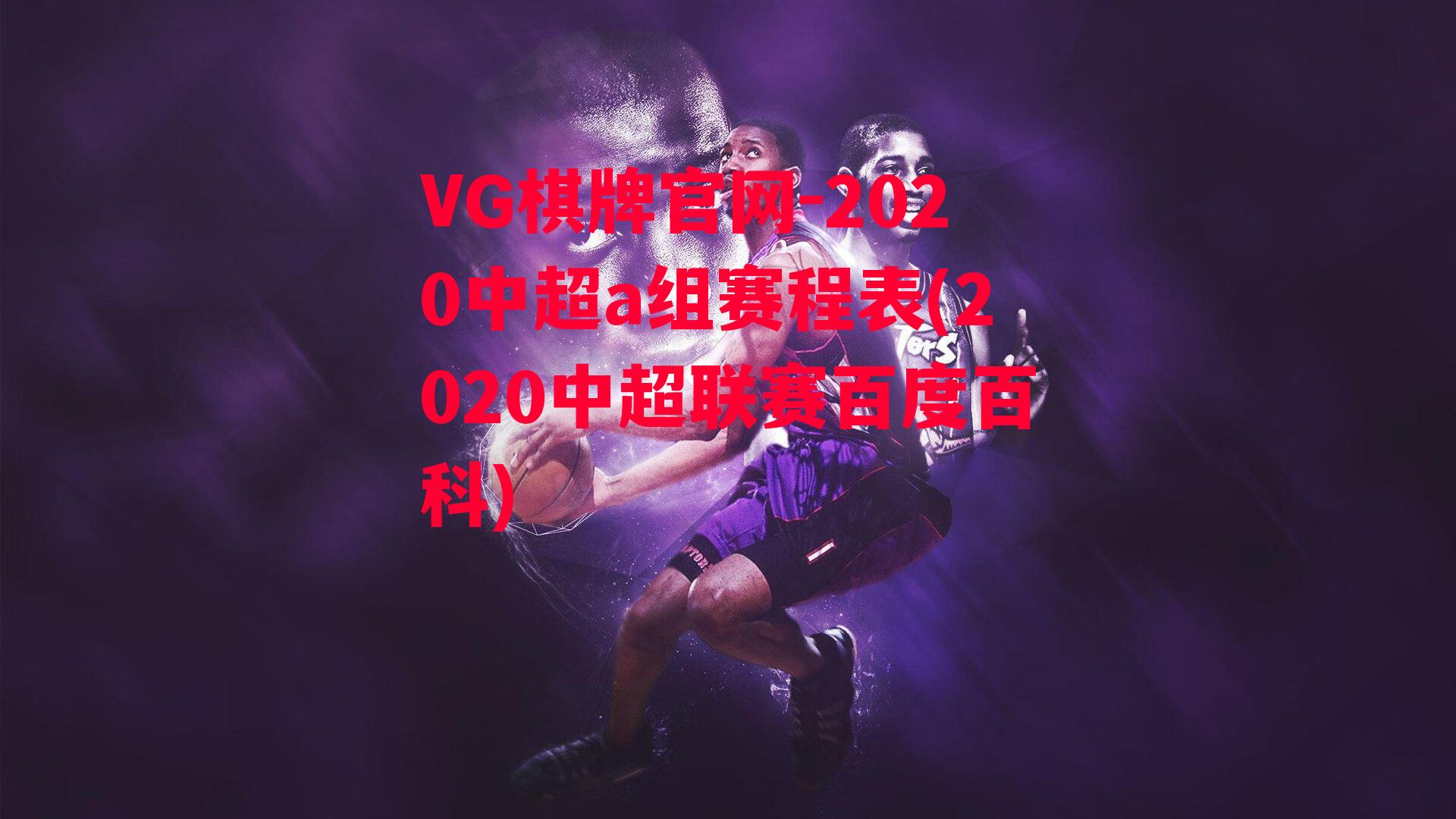 VG棋牌官网-2020中超a组赛程表(2020中超联赛百度百科)